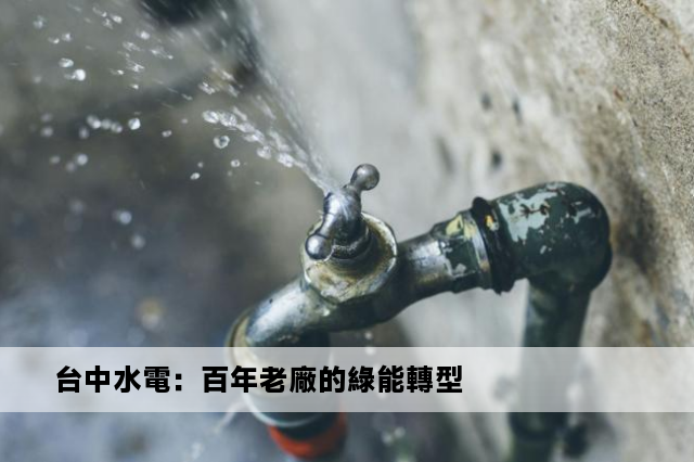 台中水電：百年老廠的綠能轉型