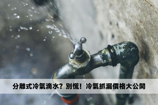 分離式冷氣滴水？別慌！冷氣抓漏價格大公開